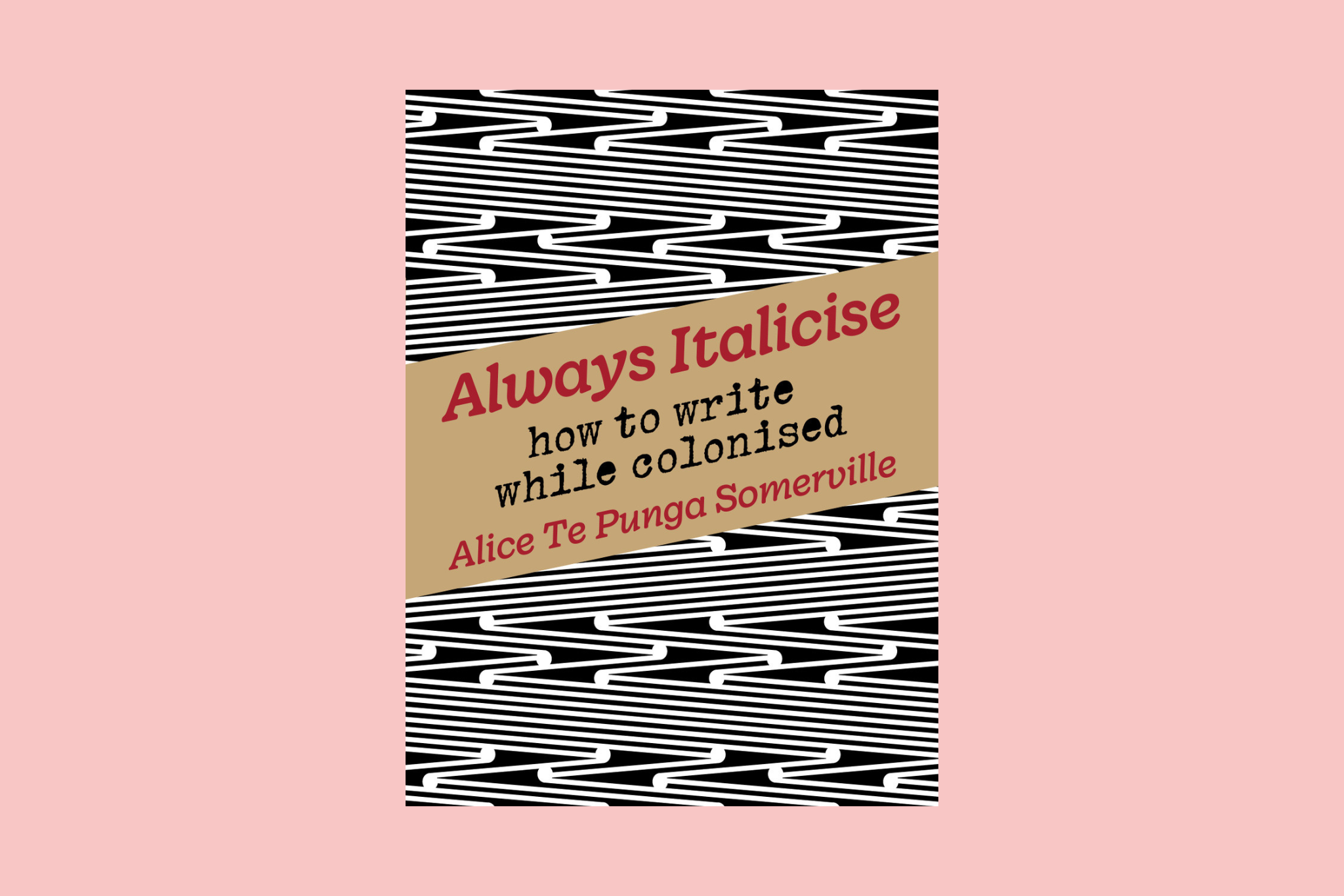 Always Italicise: How to write while colonised by Alice Te Punga Somerville