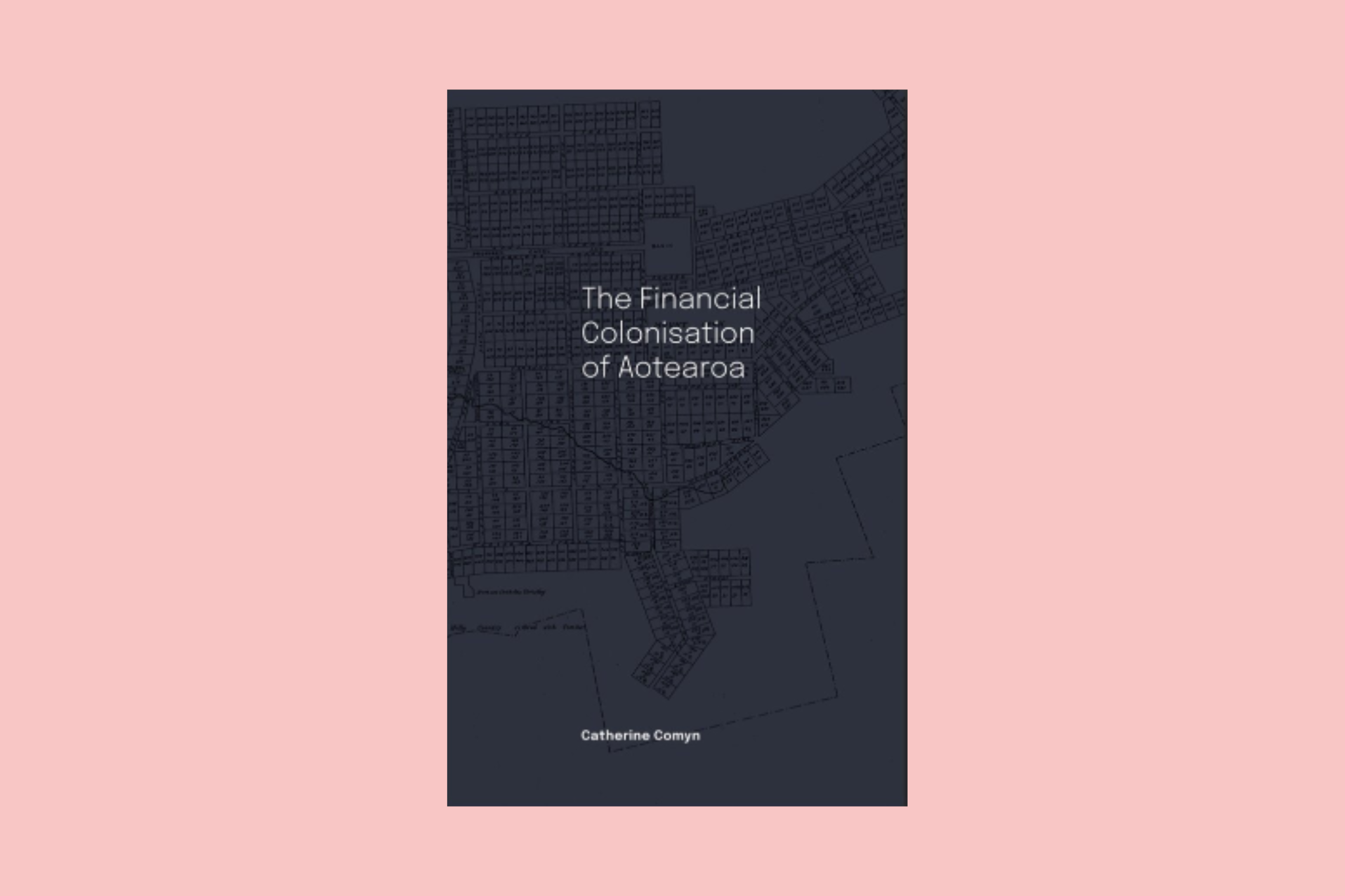 The Financial Colonisation of Aotearoa by Catherine Comyn