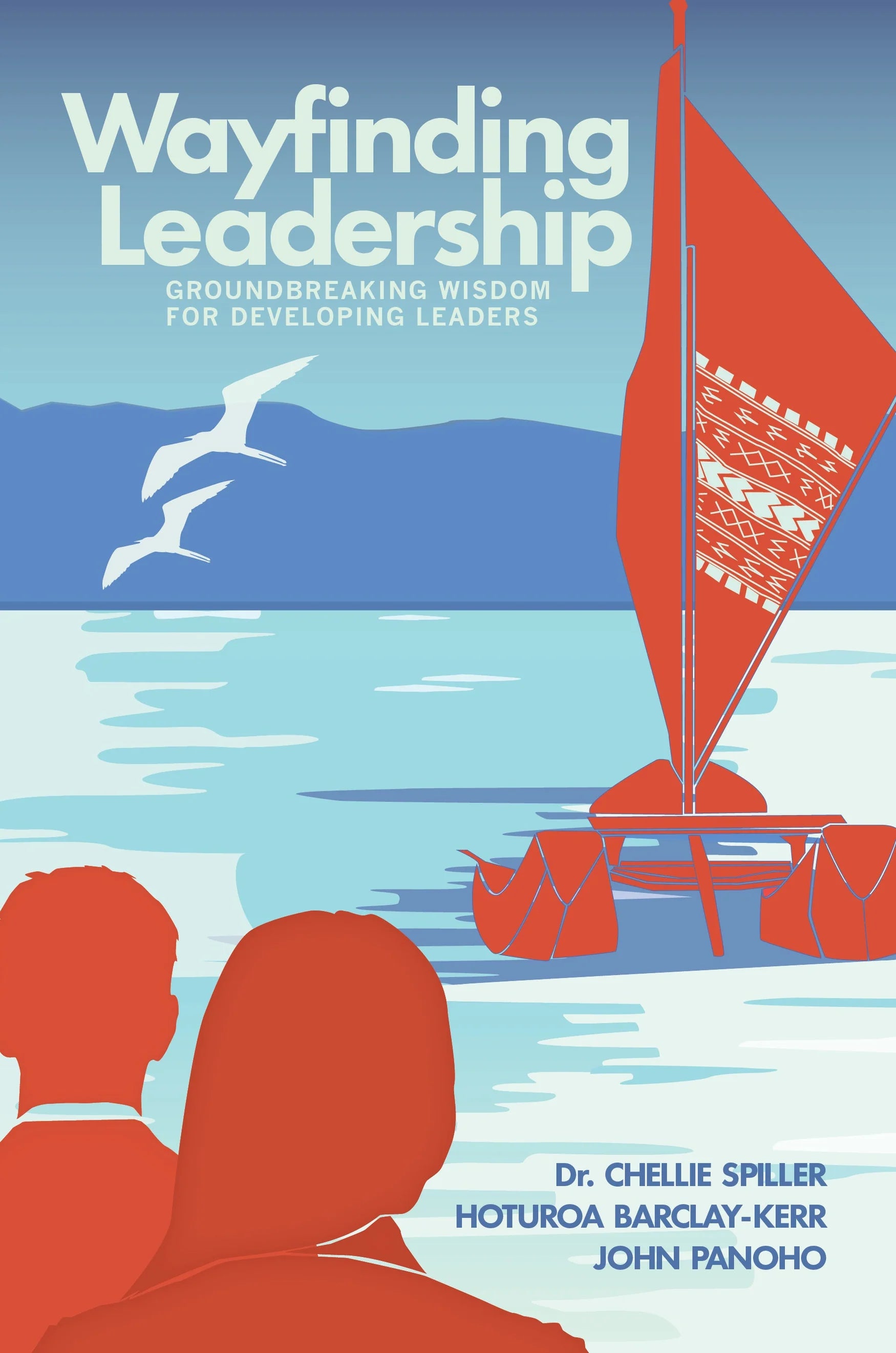 Wayfinding Leadership: Ground-breaking Wisdom for Developing Leaders by Chellie Spiller, Hoturoa Barclay-Kerr & John Panoho