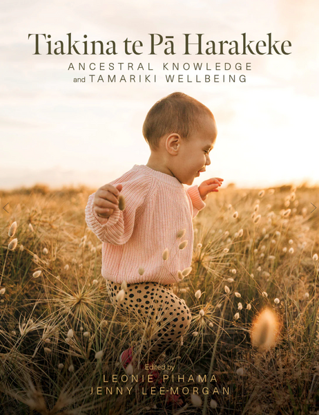 Tiakina te Pā Harakeke: Ancestral Knowledge and Tamariki Wellbeing by Leonie Pihama and Jenny Lee-Morgan