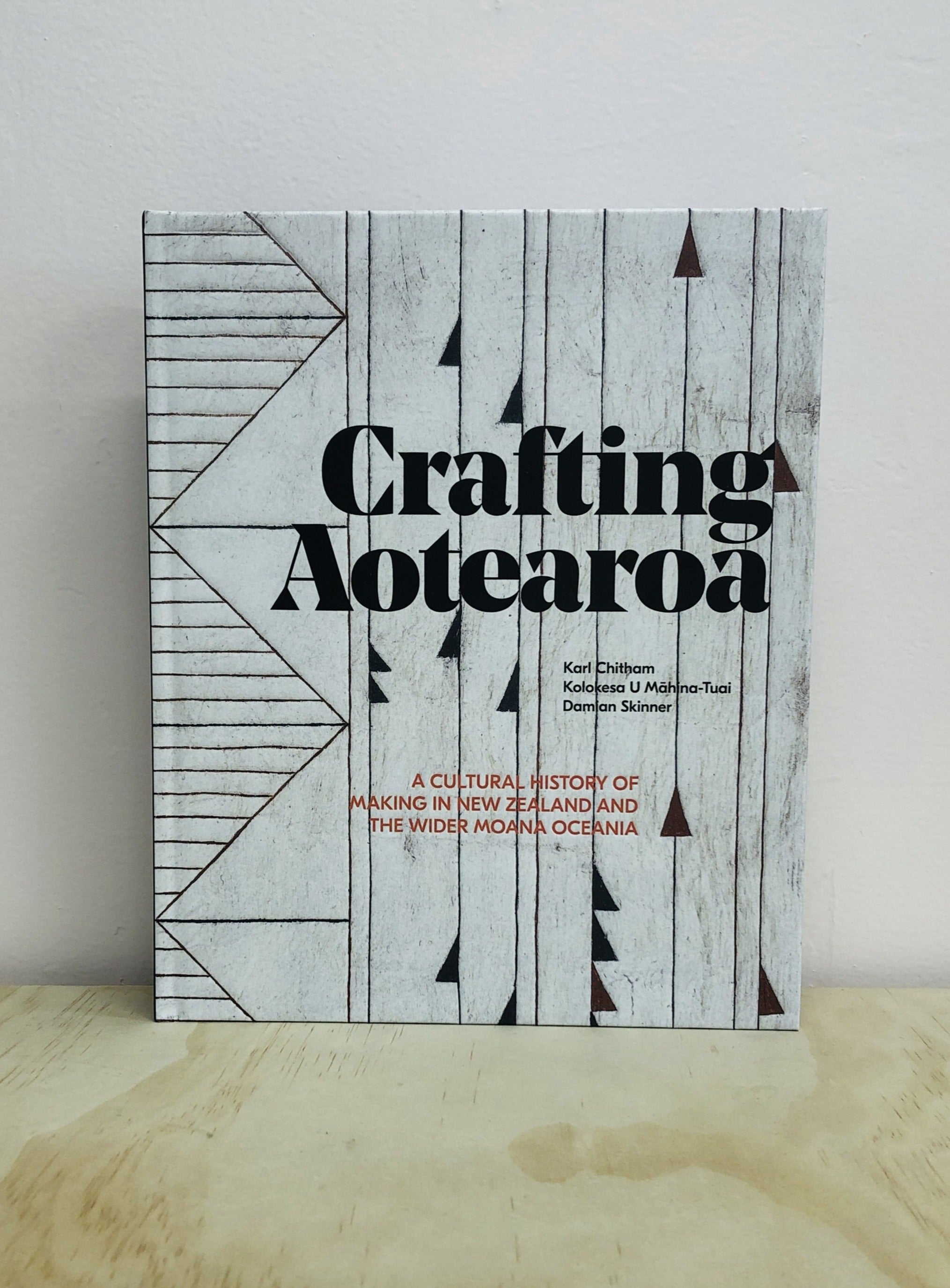 Crafting Aotearoa: A Cultural History of Making in New Zealand and the Wider Moana Oceania - Edited by Karl Chitham, Kolokesa Uafa Mahina-Tuai, Damian Skinner